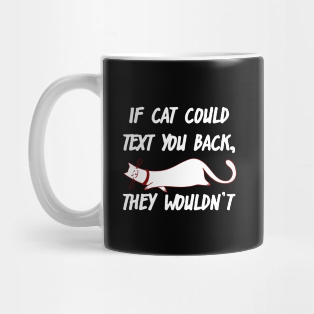 If Cats Could Text You Back, They Wouldn't by Hip City Merch